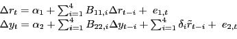 \begin{displaymath}\begin{array}{l} {\Delta r_{t} =\alpha _{1} +\sum _{i=1}^{4}B_{11,i} \Delta r_{t-i} + \; e_{1,t} } \\ {\Delta y_{t} =\alpha _{2} +\sum _{i=1}^{4}B_{22,i} \Delta y_{t-i} + \sum _{i=1}^{4}\delta _{i} \tilde{r}_{t-i} +\; e_{2,t} } \end{array}\end{displaymath}