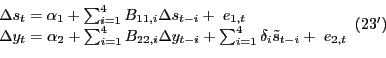 \begin{displaymath}\begin{array}{l} {\Delta s_{t} =\alpha _{1} +\sum _{i=1}^{4}B_{11,i} \Delta s_{t-i} + \; e_{1,t} } \\ {\Delta y_{t} =\alpha _{2} +\sum _{i=1}^{4}B_{22,i} \Delta y_{t-i} + \sum _{i=1}^{4}\delta _{i} \tilde{s}_{t-i} +\; e_{2,t} } \end{array} (23')\end{displaymath}