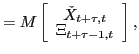 $\displaystyle =M\left[ \begin{array}[c]{c} \check{X}_{t+\tau,t}\\ \Xi_{t+\tau-1,t} \end{array} \right] ,$
