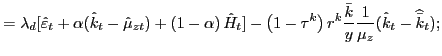 $\displaystyle =\lambda_{d}[\hat{\varepsilon}_{t}+\alpha(\hat{k}_{t}-\hat{\mu}_{zt})+\left( 1-\alpha\right) \hat{H}_{t}]-\left( 1-\tau^{k}\right) r^{k}\frac{\bar{k} }{y}\frac{1}{\mu_{z}}(\hat{k}_{t}-\widehat{\bar{k}}_{t}); $