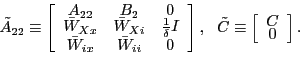 \begin{displaymath} \tilde{A}_{22}\equiv\left[ \begin{array}[c]{ccc} A_{22} & B_{2} & 0\ \bar{W}_{Xx} & \bar{W}_{Xi} & \frac{1}{\delta}I\ \bar{W}_{ix} & \bar{W}_{ii} & 0 \end{array}\right] ,\ \ \tilde{C}\equiv\left[ \begin{array}[c]{c} C\ 0 \end{array}\right] . \end{displaymath}