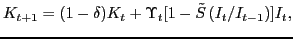 $\displaystyle K_{t+1}=(1-\delta)K_{t}+\Upsilon_{t}[1-\tilde{S}\left( I_{t}/I_{t-1}\right) ]I_{t},$