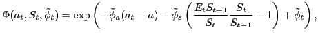 $\displaystyle \Phi(a_{t},S_{t},\tilde{\phi}_{t})=\exp\left( -\tilde{\phi}_{a}(a_{t}-\bar {a})-\tilde{\phi}_{s}\left( \frac{E_{t}S_{t+1}}{S_{t}}\frac{S_{t}}{S_{t-1} }-1\right) +\tilde{\phi}_{t}\right) ,$