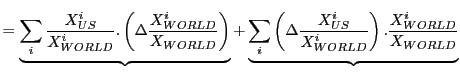 $\displaystyle =\underbrace{\sum\limits_{i} \frac{X_{US}^{i}}{X_{WORLD}^{i}}.\left( \Delta\frac{X_{WORLD}^{i}}{X_{WORLD} }\right) }+\underbrace{\sum\limits_{i}\left( \Delta\frac{X_{US}^{i} }{X_{WORLD}^{i}}\right) .\frac{X_{WORLD}^{i}}{X_{WORLD}}}$