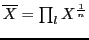 $ \overline{X}=\prod _{l}X^{\frac{1}{n}}$