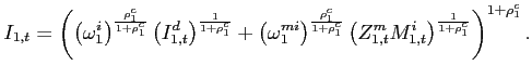 $\displaystyle I_{1,t} =\left( \left( \omega _{1}^{i}\right) ^{\frac{ \rho _{1}^{c}}{1+\rho _{1}^{c}}}\left( I_{1,t}^{d} \right) ^{\frac{1}{1+\rho _{1}^{c}}}+\left( \omega _{1}^{mi}\right) ^{\frac{ \rho _{1}^{c}}{1+\rho _{1}^{c}}}\left( Z_{1,t}^{m}M_{1,t}^{i} \right) ^{\frac{1}{1+\rho _{1}^{c}}}\right) ^{1+\rho _{1}^{c}} .$