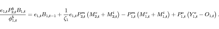 \begin{displaymath} \frac{e_{1,t}P_{2,t}^{b}B_{1,t}}{\phi _{1,t}^{b}} =e_{1,t}B_{1,t-1}+\frac{1}{\zeta_{1}}e_{1,t}P_{2,t}^{m}\left(M^{c}_{2,t}+M^{i}_{2,t}\right) -P_{1,t}^{m}\left(M^{c}_{1,t}+M^{i}_{1,t}\right)+P_{1,t}^{o}\left( Y_{1,t}^{o}-O_{1,t}\right). \end{displaymath}