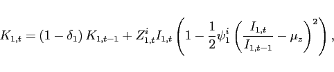 \begin{displaymath} K_{1,t}=\left( 1-\delta_{1} \right) K_{1,t-1} +Z_{1,t}^{i}I_{1,t}\left( 1-\frac{1}{2}\psi_1 ^{i}\left( \frac{I_{1,t}}{I_{1,t-1}} -\mu _{z}\right) ^{2}\right), \end{displaymath}