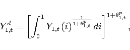 \begin{displaymath} Y^d_{1,t}=\left[ \int_{0}^{1}Y_{1,t}\left( i\right) ^{\frac{1}{1+\theta^{p}_{1,t}}}di \right] ^{1+\theta^{p}_{1,t}}, \end{displaymath}