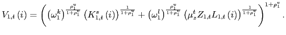 $\displaystyle V_{1,t}\left( i\right) =\left( \left( \omega _{1}^{k}\right) ^{\frac{\rho _{1}^{v}}{1+\rho _{1}^{v}}}\left( K^s_{1,t}\left( i\right) \right) ^{\frac{1}{ 1+\rho _{1}^{v}}}+\left( \omega _{1}^{l}\right) ^{\frac{\rho _{1}^{v}}{ 1+\rho _{1}^{v}}}\left( \mu _{z}^{t}Z_{1,t}L_{1,t}\left( i\right) \right) ^{ \frac{1}{1+\rho _{1}^{v}}}\right) ^{1+\rho _{1}^{v}}.$