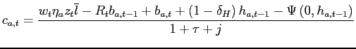 $\displaystyle c_{a,t}=\frac{w_{t}\eta_{a}z_{t}\overline{l}-R_{t}b_{a,t-1}+b_{a,t}+\left( 1-\delta_{H}\right) h_{a,t-1}-\Psi \left( 0,h_{a,t-1}\right) }{1+\tau+j}$