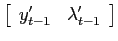 $ \left[\begin{array}[c]{cc}y_{t-1}^{\prime} & \lambda_{t-1}^{\prime}\end{array}\right]$