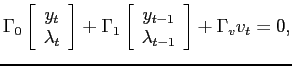 $\displaystyle \Gamma_{0}\left[\begin{array}[c]{c}y_{t}\\ \lambda_{t}\end{array}\right] + \Gamma_{1}\left[\begin{array}[c]{c}y_{t-1}\\ \lambda_{t-1}\end{array}\right] +\Gamma_{v}v_{t}=0,$