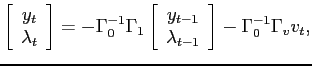 $\displaystyle \left[\begin{array}[c]{c}y_{t}\\ \lambda_{t}\end{array}\right] = - \Gamma_{0}^{-1}\Gamma_{1} \left[\begin{array}[c]{c}y_{t-1}\\ \lambda_{t-1}\end{array}\right] - \Gamma_{0}^{-1}\Gamma_{v}v_{t},$