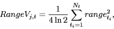 \begin{displaymath} RangeV_{j,t}=\frac{1}{4\ln 2}\sum_{t_{i}=1}^{N_{t}}range_{t_{i}}^{2}, \end{displaymath}