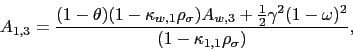 \begin{displaymath} A_{1,3}=\frac{(1-\theta )(1-\kappa _{w,1}\rho _{\sigma })A_{w,3}+\frac{1}{2} \gamma ^{2}(1-\omega )^{2}}{(1-\kappa _{1,1}\rho _{\sigma })}, \end{displaymath}