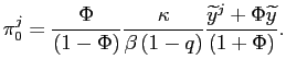 $\displaystyle \pi_{0}^{j}=\frac{\Phi}{(1-\Phi)}\frac{\kappa}{\beta\left( 1-q\right) }\frac{\widetilde{y}^{j}+\Phi\widetilde{y}}{(1+\Phi)}.$