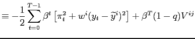 $\displaystyle \equiv-\frac{1}{2}\sum_{t=0}^{T-1} \beta^{t}\left[ \pi_{t}^{2}+w^{i}(y_{t}-{\widetilde{y}}^{i})^{2}\right] +\beta^{T}(1-q)V^{ij}$