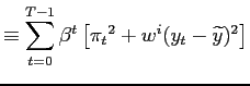 $\displaystyle \equiv\sum_{t=0}^{T-1}\beta^{t}\left[ {\pi_{t}}^{2}+w^{i}(y_{t}-{\widetilde{y}})^{2}\right]$