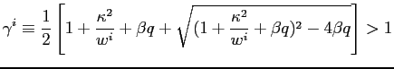 $\displaystyle \gamma^{i}\equiv\frac{1}{2}\left[1+ \frac{\kappa^2}{w^{i}}+\beta q + \sqrt{(1+ \frac{\kappa^2}{w^{i}}+\beta q)^2 - 4\beta q}\right]>1$