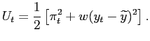$\displaystyle U_t=\frac{1}{2}\left[ \pi_{t}^{2}+w(y_{t}-\widetilde{y})^{2}\right] .$