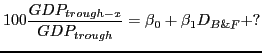 $\displaystyle 100\frac{GDP_{trough-x}}{GDP_{trough}}={\beta }_0+{\beta }_1D_{B\&F}+?$