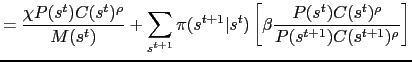 $\displaystyle = \frac{\chi P(s^t)C(s^t)^\rho}{M(s^t)} + \sum_{s^{t+1}} \pi(s^{t+1}\vert s^t)\left[\beta\frac{P(s^t)C(s^t)^\rho}{P(s^{t+1})C(s^{t+1})^\rho}\right]$