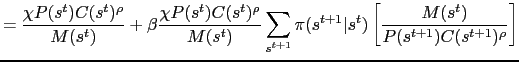 $\displaystyle = \frac{\chi P(s^t)C(s^t)^\rho}{M(s^t)} + \beta\frac{\chi P(s^t)C(s^t)^\rho}{M(s^t)} \sum_{s^{t+1}}\pi(s^{t+1}\vert s^t)\left[\frac{M(s^t)}{P(s^{t+1})C(s^{t+1})^\rho}\right]$