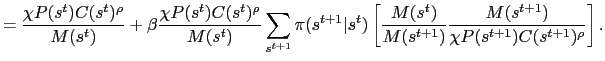 $\displaystyle = \frac{\chi P(s^t)C(s^t)^\rho}{M(s^t)} + \beta \frac{\chi P(s^t)C(s^t)^\rho}{M(s^t)} \sum_{s^{t+1}}\pi(s^{t+1}\vert s^t)\left[\frac{M(s^t)}{M(s^{t+1})}\frac{M(s^{t+1})}{\chi P(s^{t+1})C(s^{t+1})^\rho}\right].$