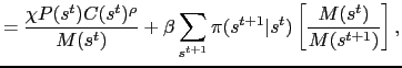 $\displaystyle = \frac{\chi P(s^t)C(s^t)^\rho}{M(s^t)} + \beta \sum_{s^{t+1}}\pi(s^{t+1}\vert s^t)\left[\frac{M(s^t)}{M(s^{t+1})}\right],$