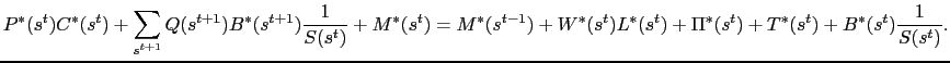 $\displaystyle P^*(s^t)C^*(s^t) + \sum_{s^{t+1}}Q(s^{t+1})B^*(s^{t+1})\frac{1}{S(s^t)} + M^*(s^t) = M^*(s^{t-1}) + W^*(s^t)L^*(s^t) + \Pi^*(s^t) + T^*(s^t) + B^*(s^t)\frac{1}{S(s^t)}.$