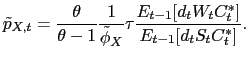 $\displaystyle \tilde{p}_{X,t} = \frac{\theta}{\theta - 1}\frac{1}{\tilde{\phi}_X}\tau\frac{E_{t-1}[d_tW_tC_t^*]}{E_{t-1}[d_tS_tC_t^*]}.$