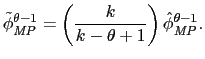 $\displaystyle \tilde{\phi}_{\textit{MP}}^{\theta - 1} = \left(\frac{k}{k - \theta + 1}\right)\hat{\phi}_{\textit{MP}}^{\theta - 1}.$