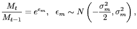 $\displaystyle \frac{M_t}{M_{t-1}} = e^{\epsilon_m},\ \ \epsilon_m \sim N\left(-\frac{\sigma_m^2}{2},\sigma_m^2\right),$