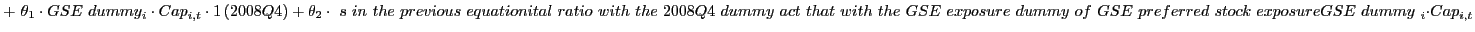 $\displaystyle {+\ \theta }_1\cdot {GSE\ dummy}_i\cdot {Cap}_{i,t}\cdot 1\left(2008Q4\right)+{{\theta }_2\cdot \ s\ in\ the\ previous\ equationital\ ratio\ with\ the\ 2008Q4\ dummy\ act\ that\ with\ the\ GSE\ exposure\ dummy\ of\ GSE\ preferred\ stock\ exposureGSE\ dummy}_{\ i}{\cdot Cap}_{i,t}$