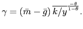 $ \gamma = \left( \bar{m} - \bar{g} \right) \overline{k/y}^{ \frac{- \theta}{1 - \theta} }.$
