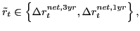$ \tilde{r}_{t} \in \left\{\Delta r_{t}^{net,3yr} ,\Delta r_{t}^{net,1yr} \right\},$
