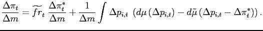 $\displaystyle \frac{\Delta\pi_{t}}{\Delta m}=\widetilde{fr}_{t}\; \frac{\Delta\pi_{t}^{\ast }}{\Delta m}+\frac{1}{\Delta m}\int\Delta p_{i,t}\; \left( d\mu\left( \Delta p_{i,t}\right) -d\tilde{\mu}\left( \Delta p_{i,t}-\Delta\pi_{t}^{\ast }\right) \right) .$