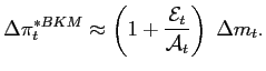 $\displaystyle \Delta\pi_{t}^{\ast BKM}\approx\left( 1+\frac {\mathcal{\mathcal{\mathcal{\mathcal{E}}}}_{t}}{\mathcal{A}_{t}}\right) \; \Delta m_{t}.$