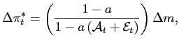 $\displaystyle \Delta\pi_{t}^{\ast}=\left( \frac{1-a}{1-a\left( \mathcal{A}_{t} +\mathcal{\mathcal{\mathcal{\mathcal{E}}}}_{t}\right) }\right) \Delta m, $