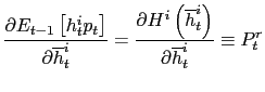$\displaystyle \frac{\partial E_{t-1}\left[ h_{t}^{i}p_{t}\right] }{\partial\overline {h}_{t}^{i}}=\frac{\partial H^{i}\left( \overline{h}_{t}^{i}\right) }{\partial\overline{h}_{t}^{i}}\equiv P_{t}^{r}$