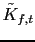 $\tilde{K}_{f,t}$