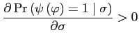 $\displaystyle \dfrac{\partial\Pr\left(\psi\left(\varphi\right)=1\;\vert\;\sigma\right)}{\partial\sigma}>0 $