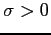 $\sigma>0$