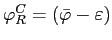 $\varphi_{R}^{C}=\left(\bar{\varphi}-\varepsilon\right)$