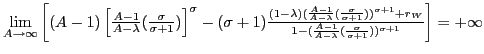 $ \underset{A\rightarrow\infty}{\lim}\left[ (A-1)\left[ \frac{A-1}{A-\lambda }(\frac{\sigma}{\sigma+1})\right] ^{\sigma}-(\sigma+1)\frac{(1-\lambda )(\frac{A-1}{A-\lambda}(\frac{\sigma}{\sigma+1}))^{\sigma+1}+r_{W}} {1-(\frac{A-1}{A-\lambda}(\frac{\sigma}{\sigma+1}))^{\sigma+1}}\right] =+\infty$