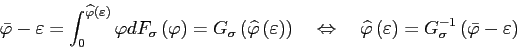 \begin{displaymath} \bar{\varphi}-\varepsilon=\int_{0}^{\widehat{\varphi}\left(\varepsilon\right)}\varphi dF_{\sigma}\left(\varphi\right)=G_{\sigma}\left(\widehat{\varphi}\left(\varepsilon\right)\right)\quad\Leftrightarrow\quad\widehat{\varphi}\left(\varepsilon\right)=G_{\sigma}^{-1}\left(\bar{\varphi}-\varepsilon\right) \end{displaymath}