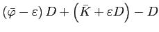 $\displaystyle \left(\bar{\varphi}-\varepsilon\right)D+\left(\bar{K}+\varepsilon D\right)-D$