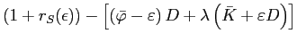$\displaystyle \left(1+r_{S}(\epsilon)\right)-\left[\left(\bar{\varphi}-\varepsilon\right)D+\lambda\left(\bar{K}+\varepsilon D\right)\right]$