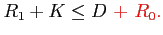 $\displaystyle R_{1}+K\leq D{\color{red}\,\,+\,\, R_{0}.}$